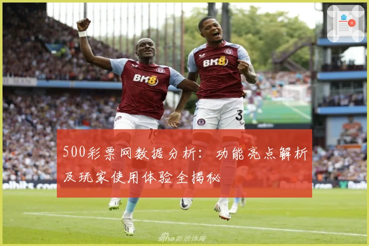 500彩票网数据分析:功能亮点解析及玩家使用体验全揭秘