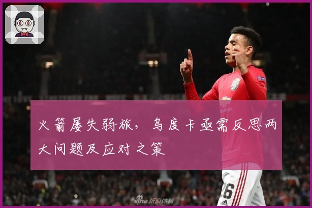 火箭屡失弱旅，乌度卡亟需反思两大问题及应对之策