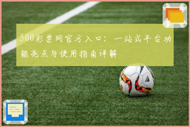 500彩票网官方入口：一站式平台功能亮点与使用指南详解