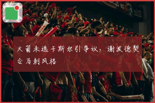 火箭未选卡斯尔引争议，谢泼德契合马刺风格