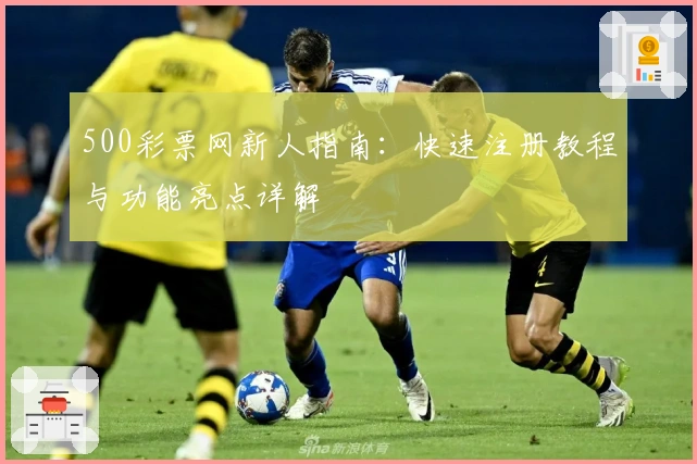 500彩票网新人指南：快速注册教程与功能亮点详解
